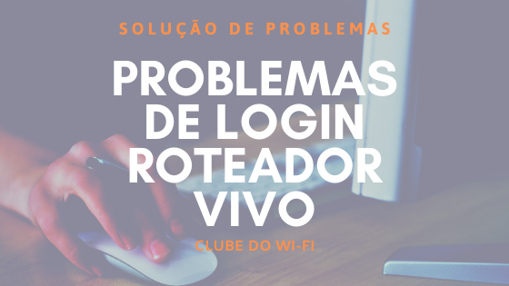 192.168.15.1/padrao - Problemas de login no roteador vivo