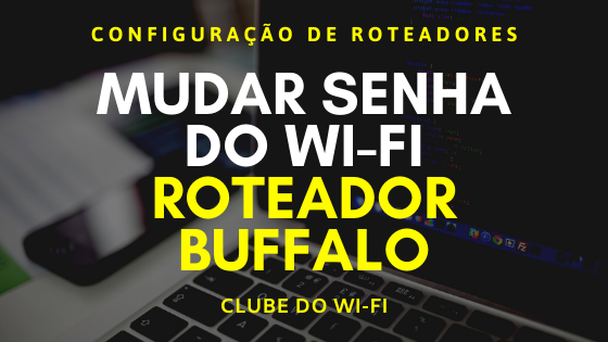 Imagem mostra os dizeres: Mudar senha do wifi, roteador Buffalo.