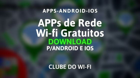 10 aplicativos para encontrar redes wi-fi gratuitas com seu celular android ou iphone ios