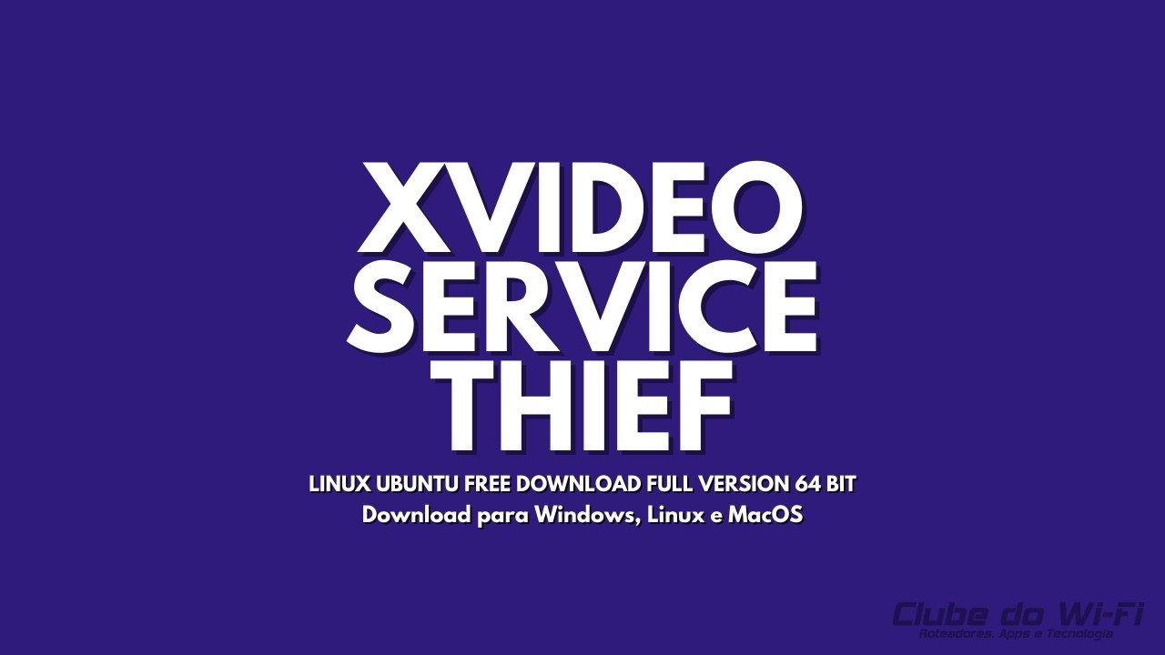 xVideoServiceThief Atualizado 2024 | Baixar para Windows