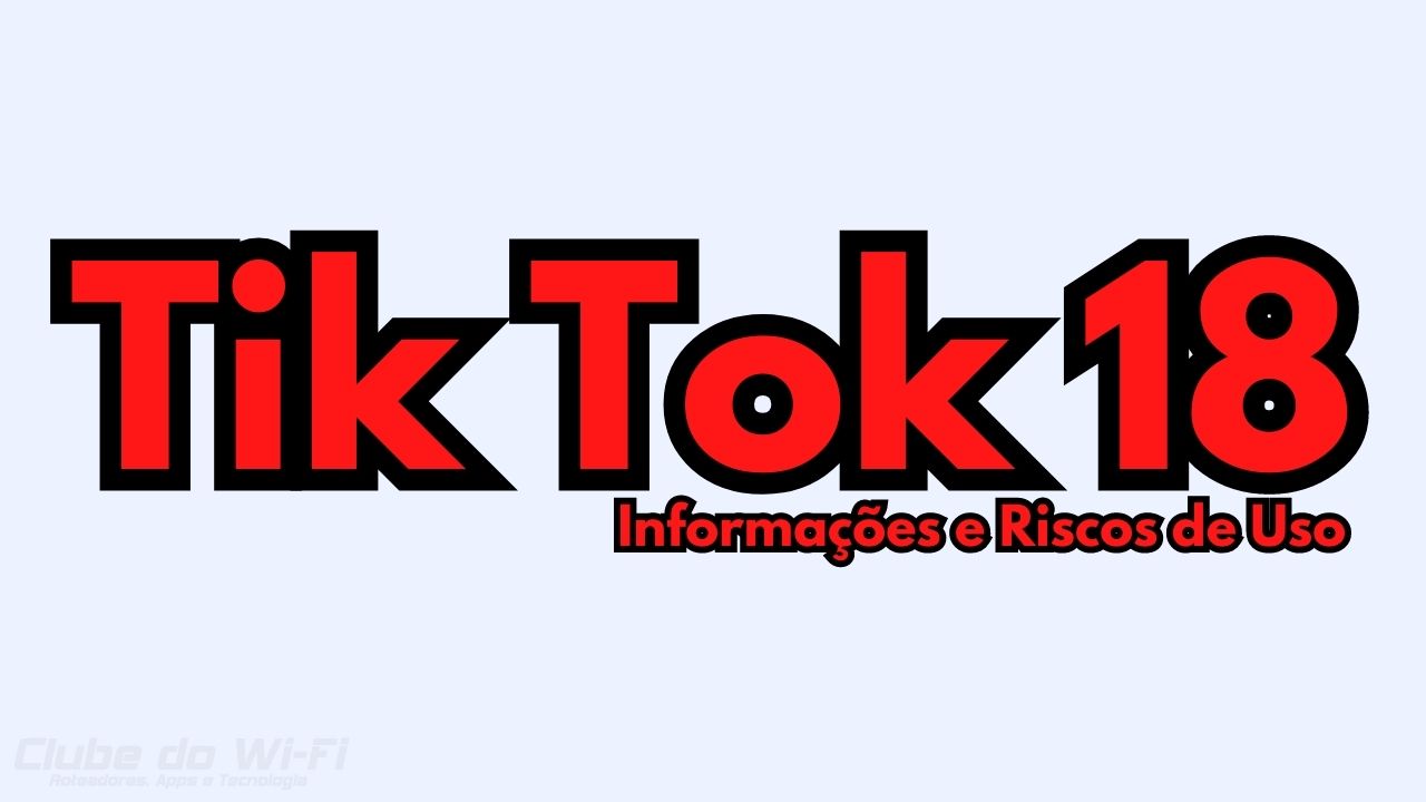 App Tik Tok +18: Informações Sobre o App e Riscos de Uso